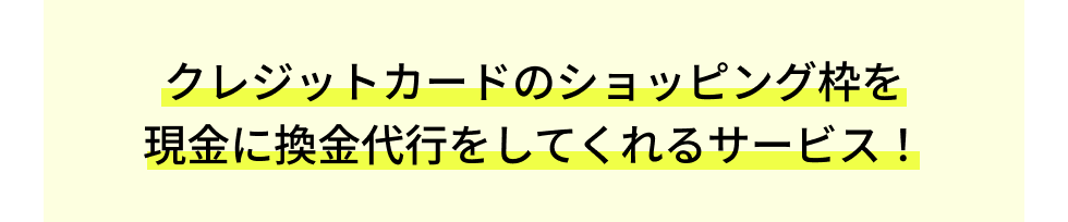 クレジットカードのショッピング枠を現金に換金代行をしてくれるサービス!